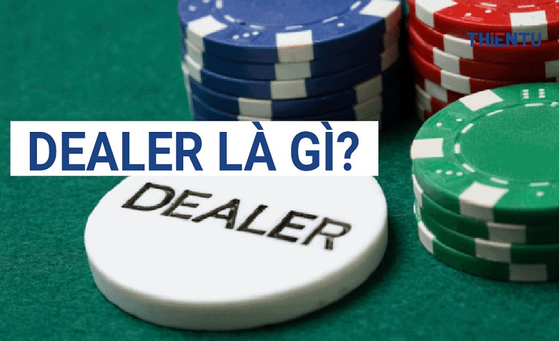 Dealer là thuật ngữ xuất hiện ở nhiều lĩnh vực khác nhau trong cuộc sống hằng ngày